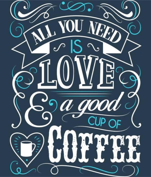 All you need coffee Póló - Ha Coffee rajongó ezeket a pólókat tuti imádni fogod!