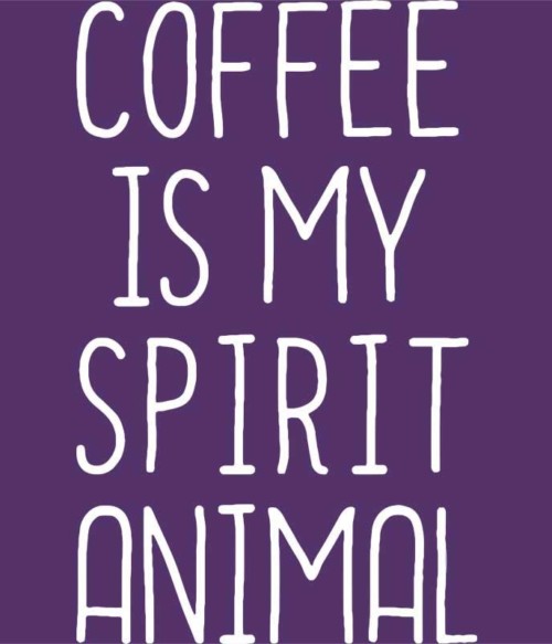 Coffee is my spirit animal Póló - Ha Coffee rajongó ezeket a pólókat tuti imádni fogod!