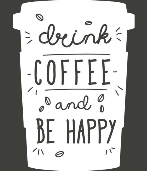Drink coffee and be happy Póló - Ha Coffee rajongó ezeket a pólókat tuti imádni fogod!