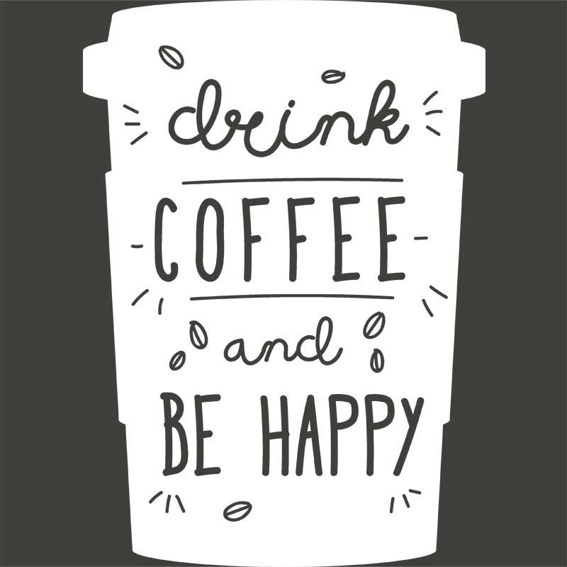 Drink coffee and be happy