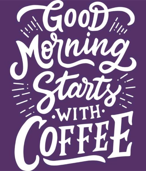 Good morning starts with coffee