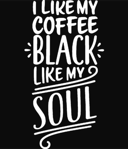 I like my coffee black like my soul