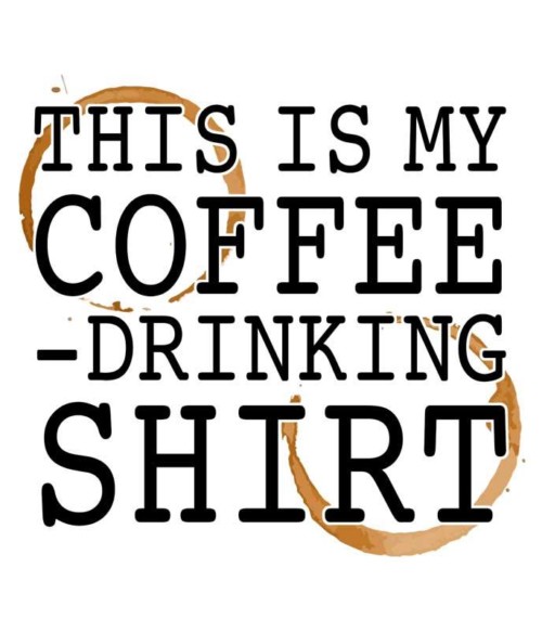 This is my coffee drinking shirt