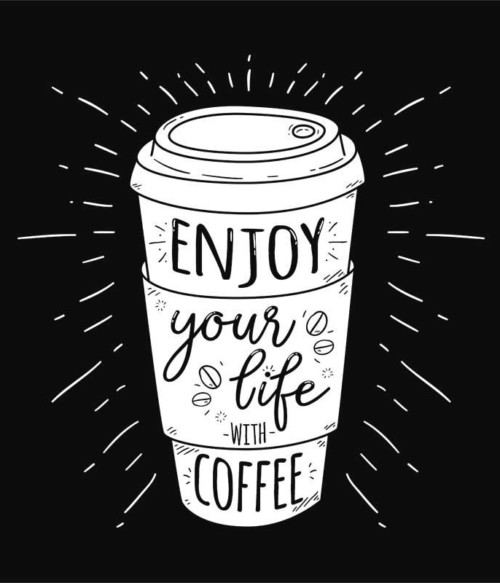 Enjoy your life with coffee