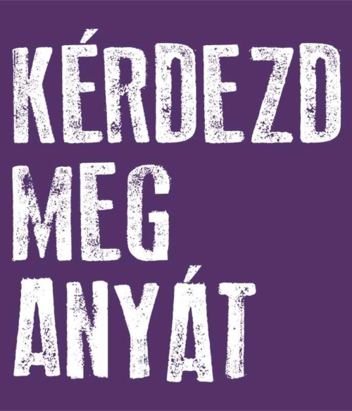 Kérdezd meg anyát Póló - Ha Family rajongó ezeket a pólókat tuti imádni fogod!