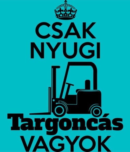 Csak nyugi targoncás vagyok Póló - Ha Forklift Driver rajongó ezeket a pólókat tuti imádni fogod!