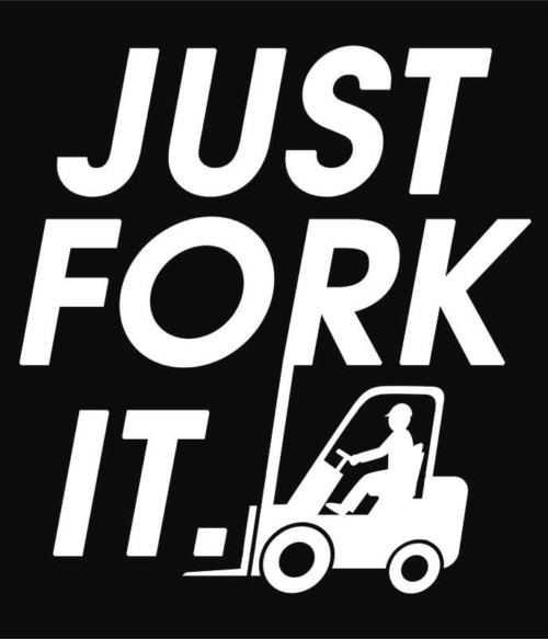 Just fork it Póló - Ha Forklift Driver rajongó ezeket a pólókat tuti imádni fogod!