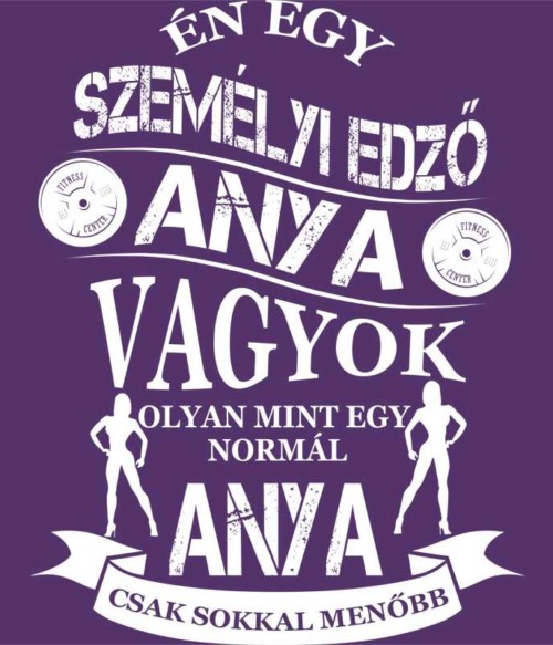 Személyi edző anya vagyok Póló - Ha Personal Trainer rajongó ezeket a pólókat tuti imádni fogod!