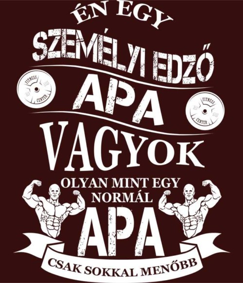 Személyi edző apa vagyok Póló - Ha Personal Trainer rajongó ezeket a pólókat tuti imádni fogod!