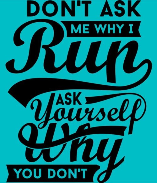 Don't ask me why I run Póló - Ha Running rajongó ezeket a pólókat tuti imádni fogod!