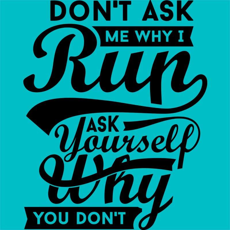 Don't ask me why I run