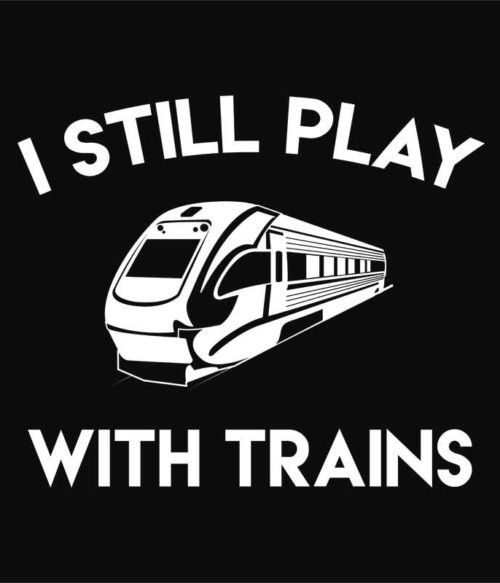 I still play with trains Póló - Ha Locomotive rajongó ezeket a pólókat tuti imádni fogod!