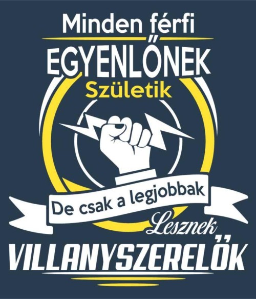 Csak a legjobbak lesznek villanyszerelők Póló - Ha Electrician rajongó ezeket a pólókat tuti imádni fogod!