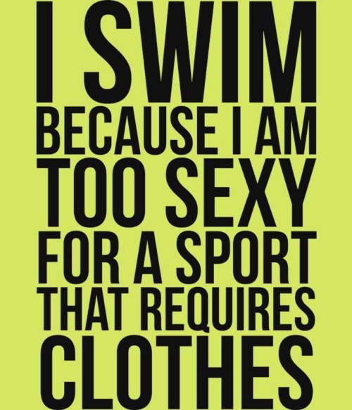 I swim because I'm too sexy Póló - Ha Swimming rajongó ezeket a pólókat tuti imádni fogod!