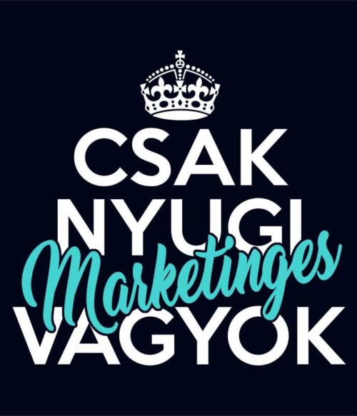 Csak nyugi marketinges vagyok Póló - Ha Marketing Manager rajongó ezeket a pólókat tuti imádni fogod!