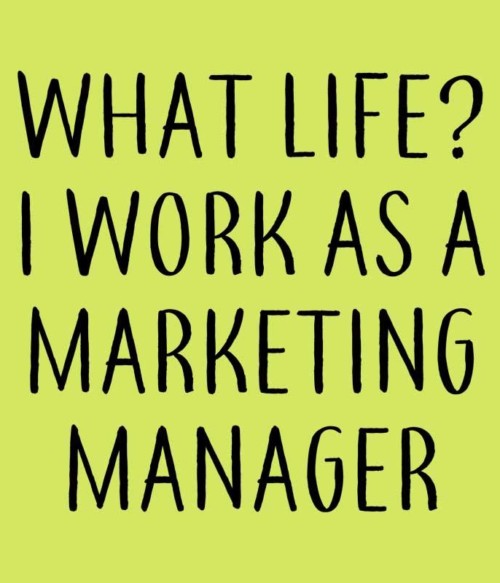 Marketing manager life Póló - Ha Marketing Manager rajongó ezeket a pólókat tuti imádni fogod!