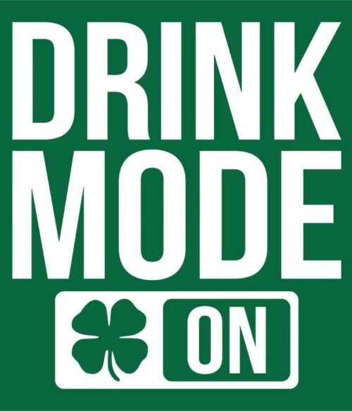 Drink Mode On Póló - Ha St. Patrick's Day rajongó ezeket a pólókat tuti imádni fogod!