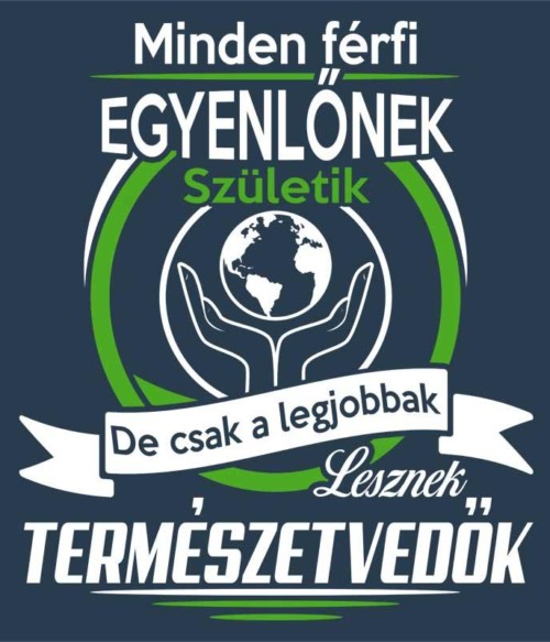 A legjobb férfiak lesznek természetvédők Póló - Ha Environment Protection rajongó ezeket a pólókat tuti imádni fogod!