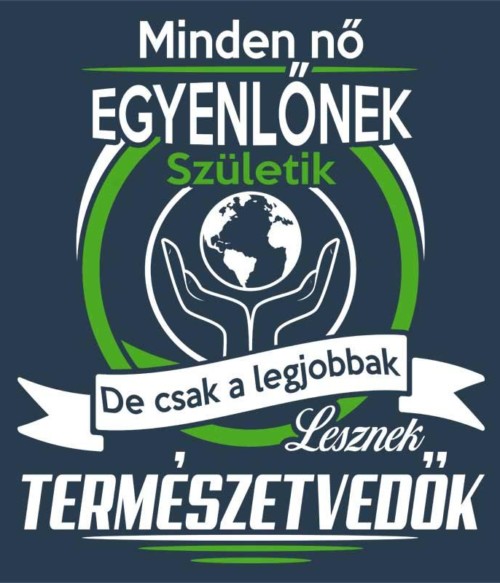 A legjobb nők lesznek természetvédők Póló - Ha Environment Protection rajongó ezeket a pólókat tuti imádni fogod!