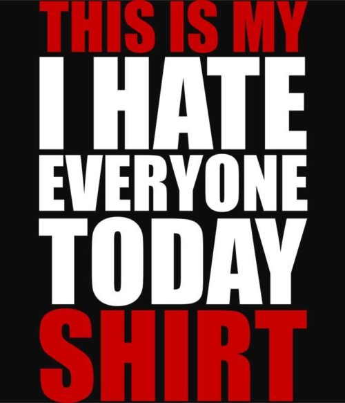 Hate everyone shirt Póló - Ha Sarcastic Humour rajongó ezeket a pólókat tuti imádni fogod!