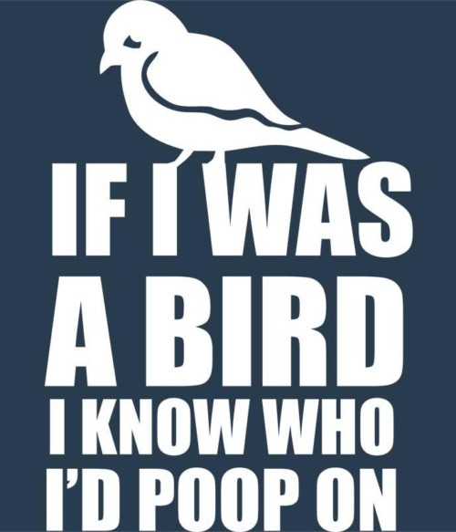 If I was a bird Póló - Ha Sarcastic Humour rajongó ezeket a pólókat tuti imádni fogod!