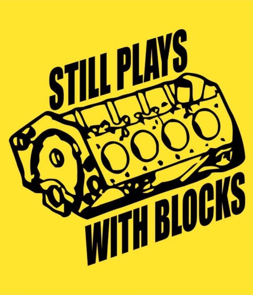 Still Plays With Blocks Póló - Ha Car Mechanic rajongó ezeket a pólókat tuti imádni fogod!