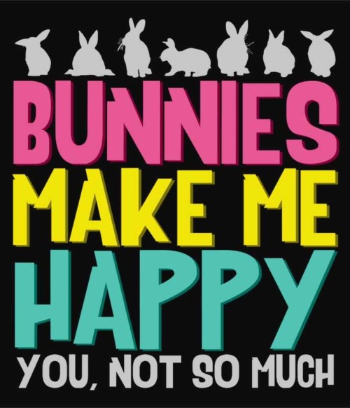 Bunnies make me happy Póló - Ha Rabbit rajongó ezeket a pólókat tuti imádni fogod!