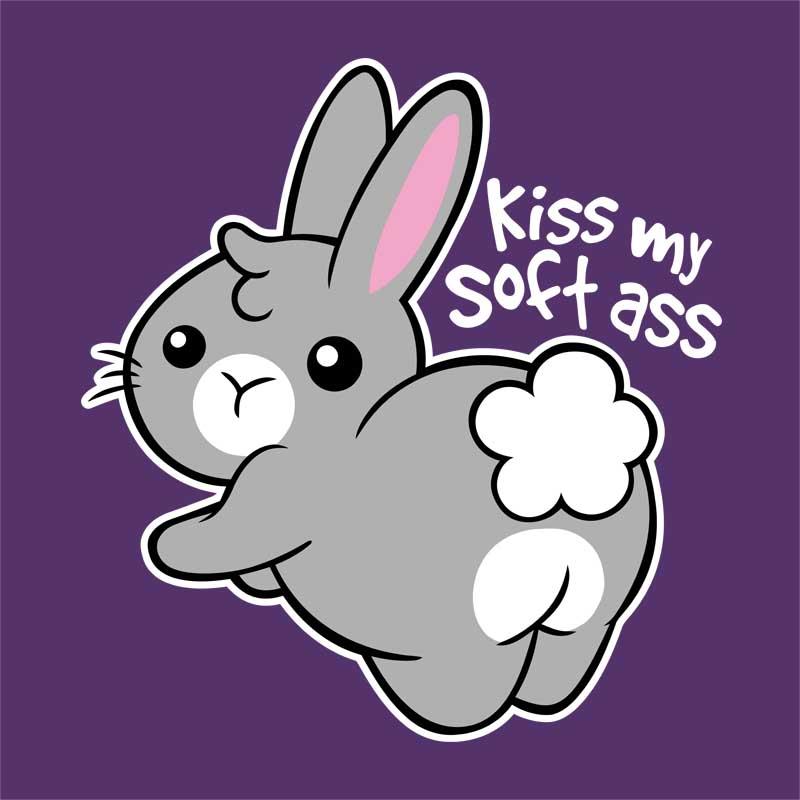 Kiss my soft ass