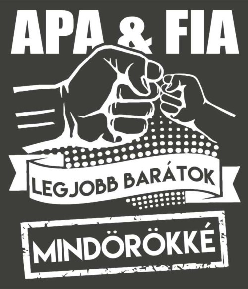 Apa fia barátok mindörökké Póló - Ha Family rajongó ezeket a pólókat tuti imádni fogod!