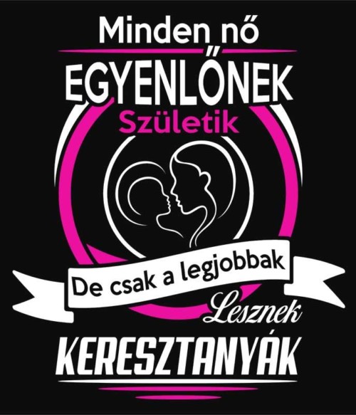 A legjobbak lesznek keresztanyák Póló - Ha Family rajongó ezeket a pólókat tuti imádni fogod!