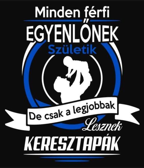 A legjobbak lesznek keresztapák Póló - Ha Family rajongó ezeket a pólókat tuti imádni fogod!