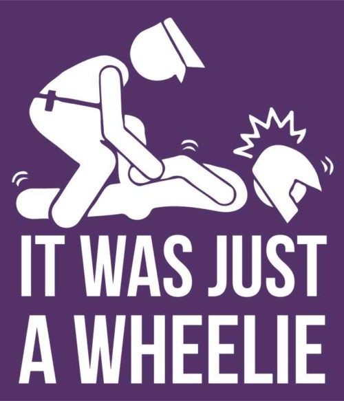 It was just a wheelie Póló - Ha Motorcycle rajongó ezeket a pólókat tuti imádni fogod!
