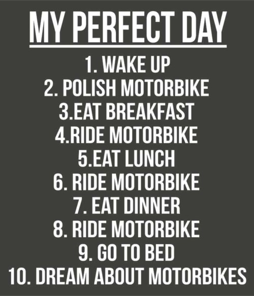 My perfect day Póló - Ha Motorcycle rajongó ezeket a pólókat tuti imádni fogod!