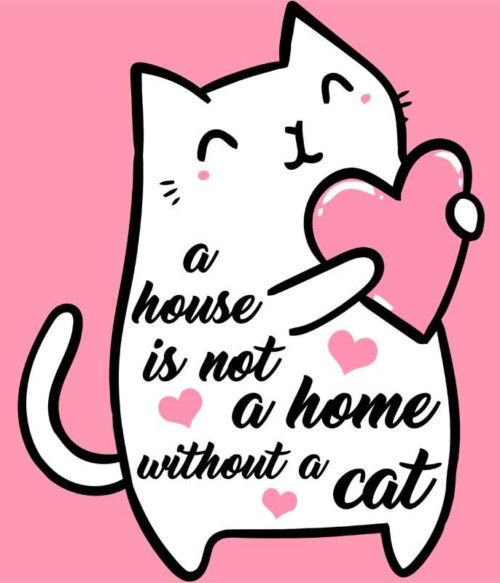 A house is not a home without a cat Póló - Ha Cat rajongó ezeket a pólókat tuti imádni fogod!