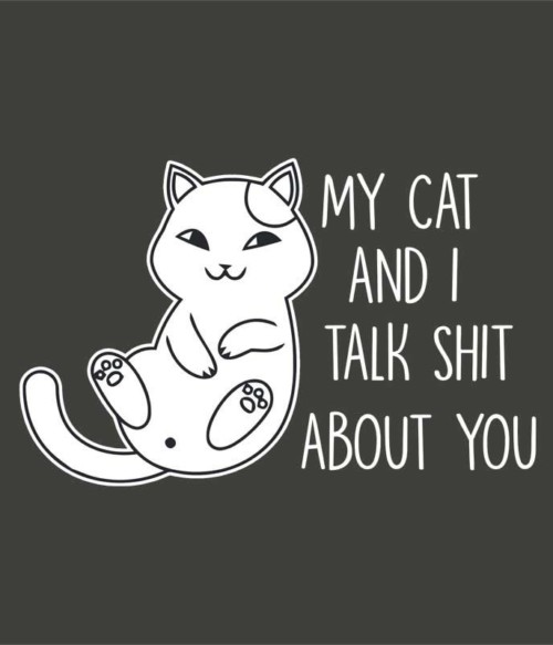 My cat and I talk shit about you Póló - Ha Cat rajongó ezeket a pólókat tuti imádni fogod!