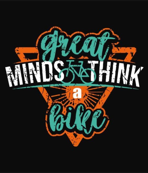 Great minds take a bike Póló - Ha Bicycle rajongó ezeket a pólókat tuti imádni fogod!