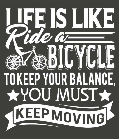 Life is like ride a bicycle Póló - Ha Bicycle rajongó ezeket a pólókat tuti imádni fogod!