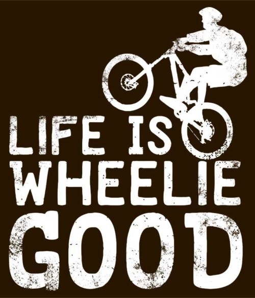 Life is wheelie good Póló - Ha Bicycle rajongó ezeket a pólókat tuti imádni fogod!
