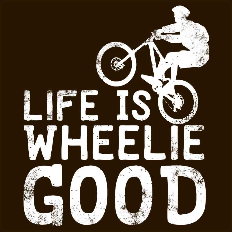 Life is wheelie good