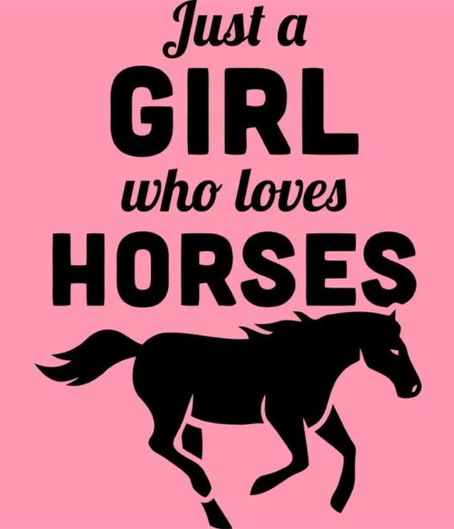 Just a girl who loves horses Póló - Ha Horse rajongó ezeket a pólókat tuti imádni fogod!