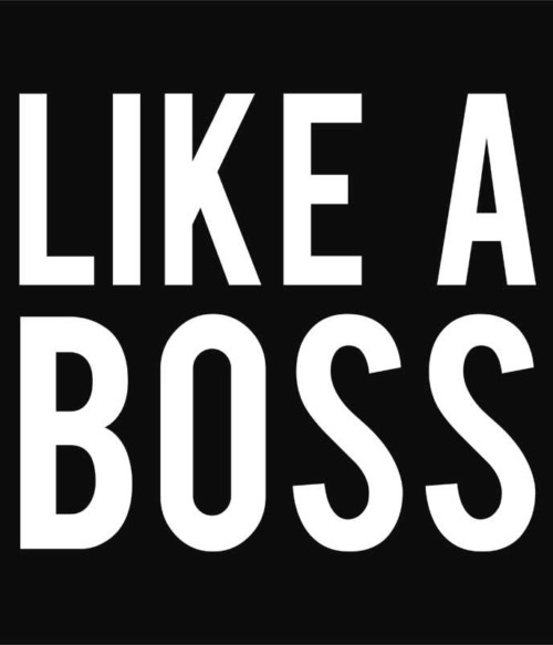 Like a boss Póló - Ha Boss rajongó ezeket a pólókat tuti imádni fogod!