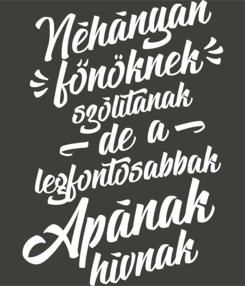 Néhányan főnöknek hívnak - apa Póló - Ha Boss rajongó ezeket a pólókat tuti imádni fogod!