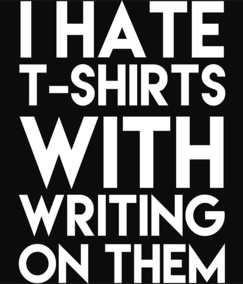 I hate t-shirts with writing on them Póló - Ha Fun Texts rajongó ezeket a pólókat tuti imádni fogod!