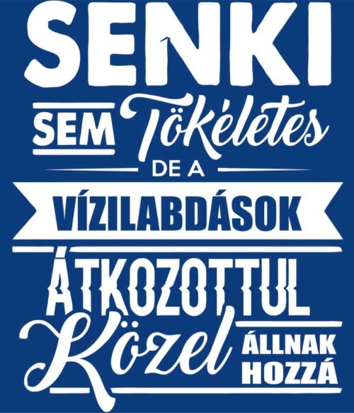 Senki sem tökéletes - Vízilabdás Póló - Ha Rocker rajongó ezeket a pólókat tuti imádni fogod!