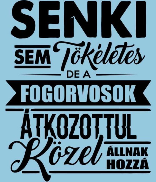 Senki sem tökéletes - fogorvos Póló - Ha Dentist rajongó ezeket a pólókat tuti imádni fogod!