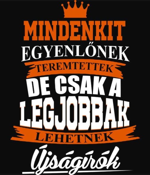 Csak a legjobbak lehetnek újságírók Póló - Ha Journalist rajongó ezeket a pólókat tuti imádni fogod!