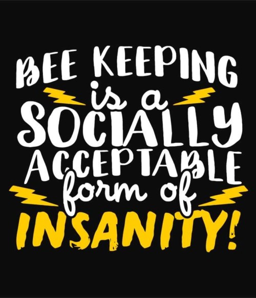 Bee keeping insanity Póló - Ha Beekeeper rajongó ezeket a pólókat tuti imádni fogod!