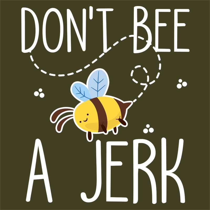 Don't bee a jerk