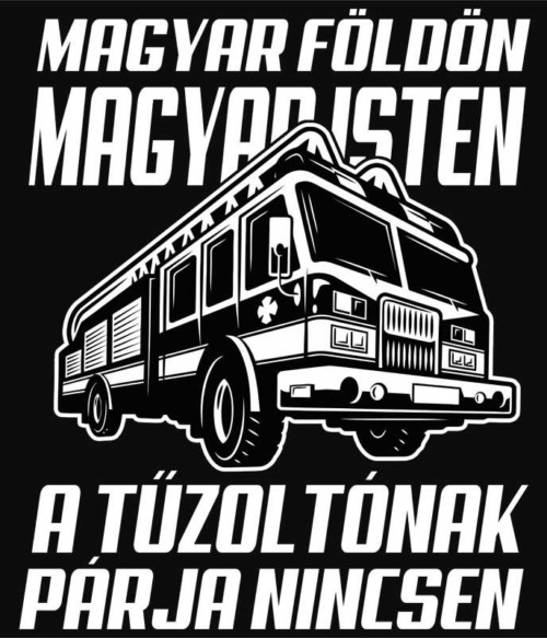 A tűzoltónak párja nincsen Póló - Ha Firefighter rajongó ezeket a pólókat tuti imádni fogod!