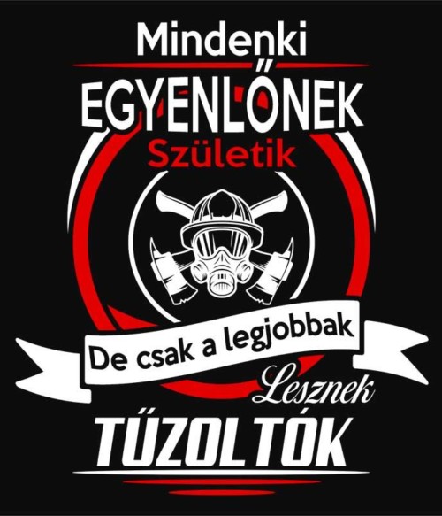 Mindenki egyenlő - tűzoltó Póló - Ha Firefighter rajongó ezeket a pólókat tuti imádni fogod!